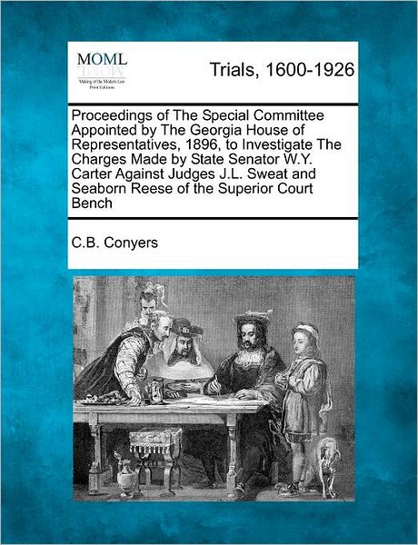 Cover for C B Conyers · Proceedings of the Special Committee Appointed by the Georgia House of Representatives, 1896, to Investigate the Charges Made by State Senator W.y. Ca (Taschenbuch) (2012)