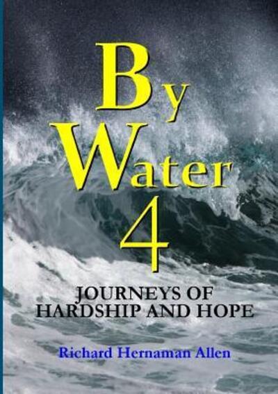 Cover for Richard Hernaman Allen · By Water 4: Journeys of Hardship and Hope (Paperback Book) (2016)