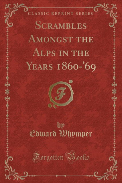 Cover for Edward Whymper · Scrambles Amongst the Alps in the Years 1860-'69 (Classic Reprint) (Paperback Book) (2018)