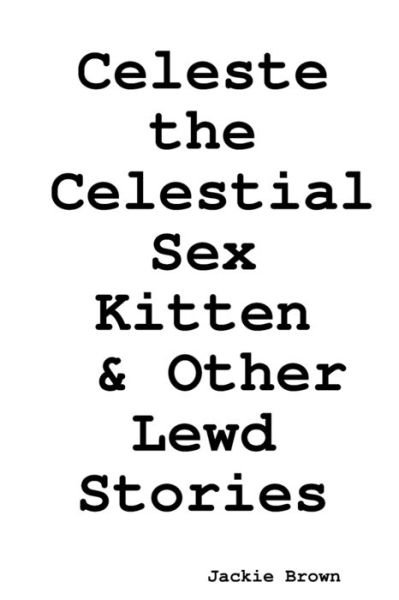 Cover for Jackie Brown · Celeste the Celestial Sex Kitten &amp; Other Lewd Stories (Paperback Book) (2017)
