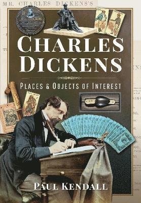 Charles Dickens: Places and Objects of Interest - Paul, Kendall, - Books - Pen & Sword Books Ltd - 9781399091367 - November 16, 2021