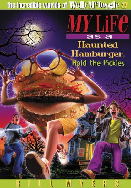 Cover for Bill Myers · My Life As a Haunted Hamburger, Hold the Pickles - Incredible Worlds of Wally Mcdoogle (Paperback) (Paperback Book) (2006)