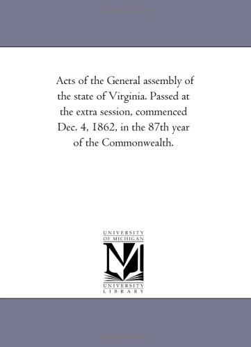 Cover for Michigan Historical Reprint Series · Acts of the General Assembly of the State of Virginia. Passed at the Extra Session, Commenced Dec. 4, 1862, in the 87th Year of the Commonwealth. (Paperback Book) (2006)