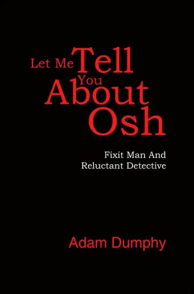 Let Me Tell You About Osh: Fixit Man and Reluctant Detective - David Adams - Books - AuthorHouse - 9781425945367 - August 29, 2006