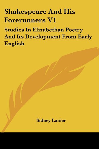 Cover for Sidney Lanier · Shakespeare and His Forerunners V1: Studies in Elizabethan Poetry and Its Development from Early English (Paperback Book) (2007)
