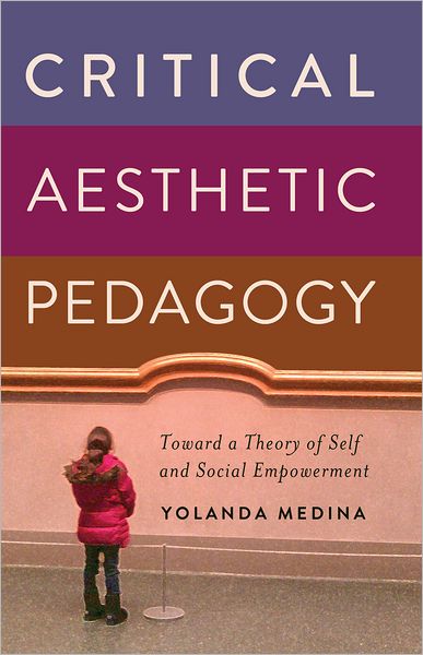 Cover for Yolanda Medina · Critical Aesthetic Pedagogy: Toward a Theory of Self and Social Empowerment (Hardcover Book) [New edition] (2012)