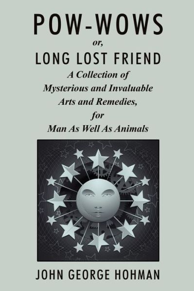 John George Hohman · Pow-wows, or Long Lost Friend: a Collection of Mysterious and Invaluable Arts and Remedies, for Man As Well As Animals (Paperback Book) (2024)