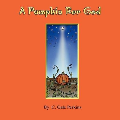 Cover for C Gale Perkins · A Pumpkin for God (Paperback Book) (2009)