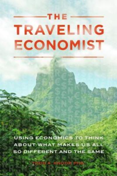 Cover for Todd A. Knoop · The Traveling Economist: Using Economics to Think about What Makes Us All So Different and the Same (Hardcover bog) (2017)