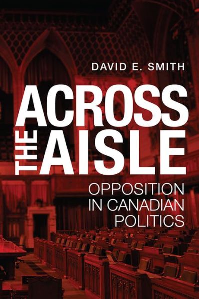 Cover for David Smith · Across the Aisle: Opposition in Canadian Politics (Hardcover Book) (2013)