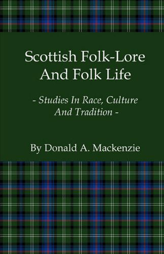 Scottish Folk-Lore And Folk Life - Studies In Race, Culture And Tradition - Donald A. Mackenzie - Books - Read Books - 9781444656367 - January 18, 2010