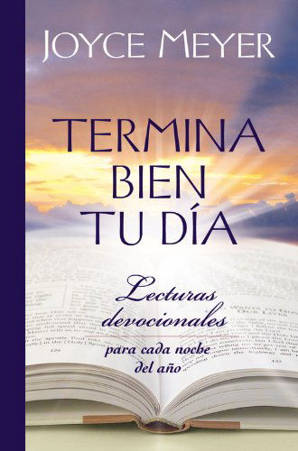 Cover for Joyce Meyer · Termina Bien tu Dia: Lecturas Devocionales para Cada Noche del Ano (Hardcover Book) [Spanish edition] (2011)