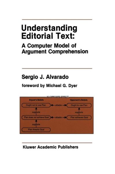 Understanding Editorial Text: A Computer Model of Argument Comprehension - The Springer International Series in Engineering and Computer Science - Sergio J. Alvarado - Bøker - Springer-Verlag New York Inc. - 9781461288367 - 26. september 2011