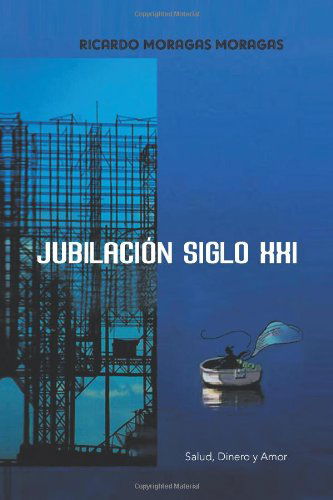 Cover for Ricardo Moragas Moragas · Jubilación Siglo Xxi: Salud, Dinero Y Amor (Taschenbuch) [Spanish edition] (2012)