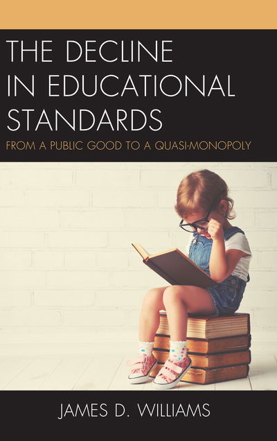 Cover for James D. Williams · The Decline in Educational Standards: From a Public Good to a Quasi-Monopoly (Gebundenes Buch) (2019)