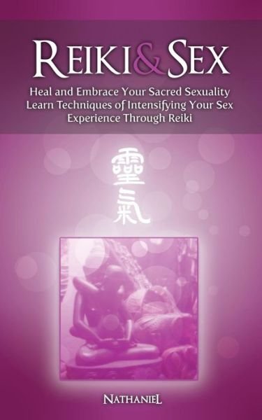 Cover for Nathaniel · Reiki &amp; Sex - Heal and Embrace Your Sacred Sexuality: Learn Techniques of Intensifying Your Sex Experience Through Reiki (Paperback Bog) (2012)