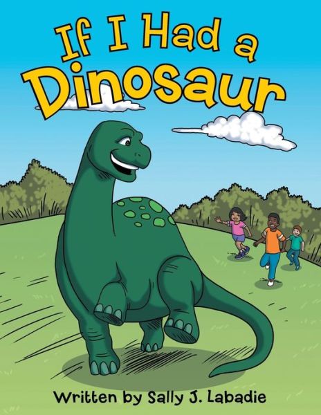 If I Had a Dinosaur - Sally J LaBadie - Książki - Archway Publishing - 9781480845367 - 23 maja 2017