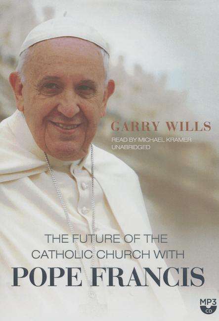 Cover for Garry Wills · The Future of the Catholic Church with Pope Francis (MP3-CD) (2015)