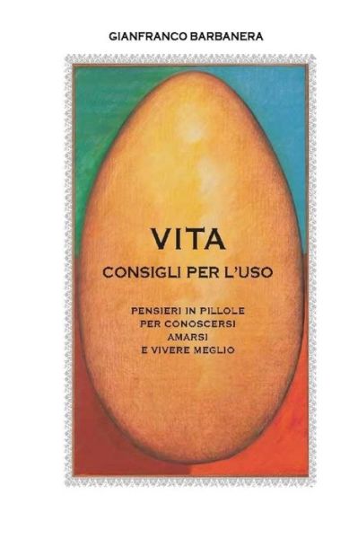 Cover for Gianfranco Barbanera · Vita - Consigli Per L'uso: Pensieri in Pillole Per Conoscersi, Amarsi E Vivere Meglio (Paperback Book) (2013)