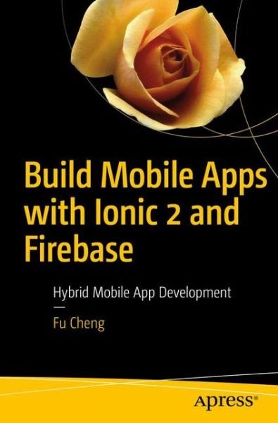 Build Mobile Apps with Ionic 2 and Firebase: Hybrid Mobile App Development - Fu Cheng - Libros - APress - 9781484227367 - 3 de mayo de 2017