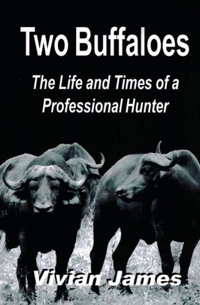 Cover for Vivian James · Two Buffaloes: the Life and Times of a Professional Hunter (Paperback Book) [1st edition] (2013)