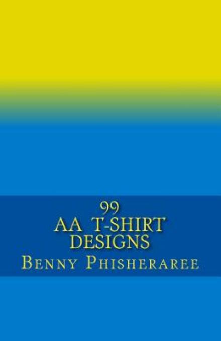 Cover for Benny Phisheraree · 99 Aa T-shirt Designs: Volume One (Paperback Book) (2013)