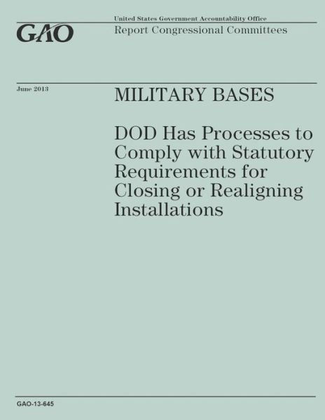 Cover for Government Accountability Office · Military Bases: Dod Has Processes to Comply with Statutory Requirement for Closing or Realigning Installations (Paperback Book) (2014)