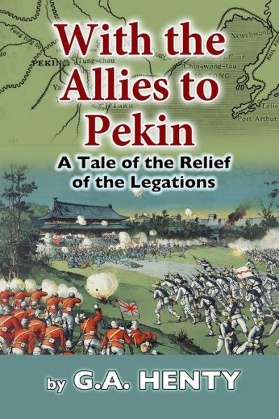 With the Allies to Pekin - G a Henty - Książki - Createspace - 9781505896367 - 6 stycznia 2015