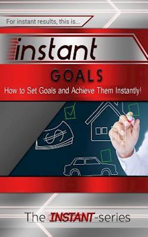 Cover for The Instant-series · Instant Goals: How to Set Goals and Achieve Them Instantly! (Taschenbuch) (2014)