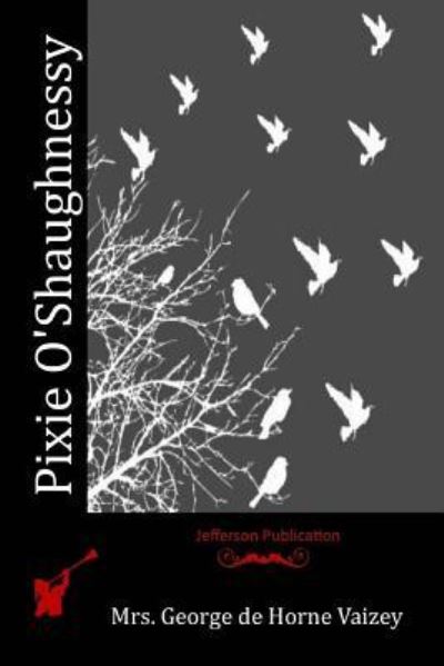 Pixie O'Shaughnessy - Mrs George De Horne Vaizey - Books - Createspace Independent Publishing Platf - 9781523814367 - March 30, 2016