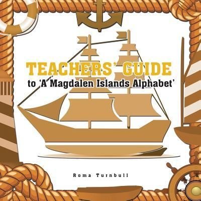 Teachers' Guide to 'A Magdalen Islands Alphabet' - Roma Turnbull - Books - Xlibris - 9781524523367 - February 7, 2017