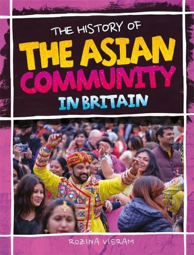 The History Of The Asian Community In Britain - The History Of - Rozina Visram - Książki - Hachette Children's Group - 9781526318367 - 2 września 2021