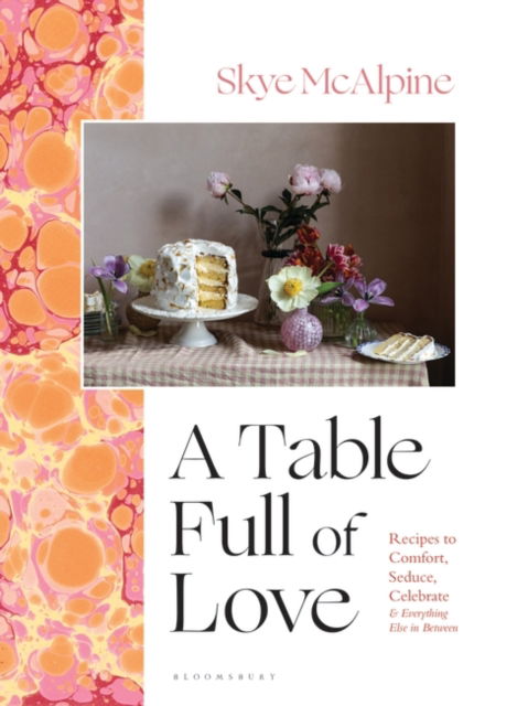 Cover for Skye McAlpine · A Table Full of Love: Recipes to Comfort, Seduce, Celebrate &amp; Everything Else in Between (Hardcover Book) (2023)