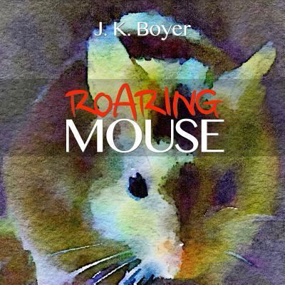 Roaring Mouse - J K Boyer - Książki - Createspace Independent Publishing Platf - 9781533417367 - 31 maja 2016