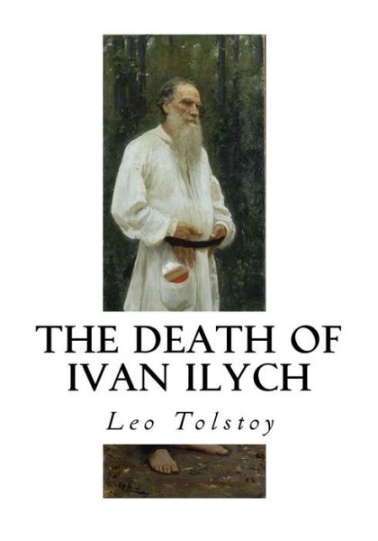 The Death of Ivan Ilych - Leo Tolstoy - Książki - Createspace Independent Publishing Platf - 9781534689367 - 14 czerwca 2016