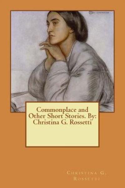 Cover for Christina G. Rossetti · Commonplace and Other Short Stories. By : Christina G. Rossetti (Paperback Bog) (2016)