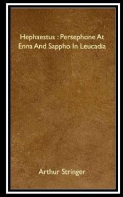 Hephaestus, Persephone at Enna and Sappho in Leucadia - Arthur Stringer - Books - Createspace Independent Publishing Platf - 9781535509367 - July 26, 2016