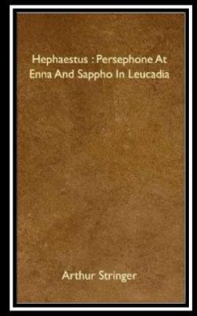 Cover for Arthur Stringer · Hephaestus, Persephone at Enna and Sappho in Leucadia (Paperback Book) (2016)