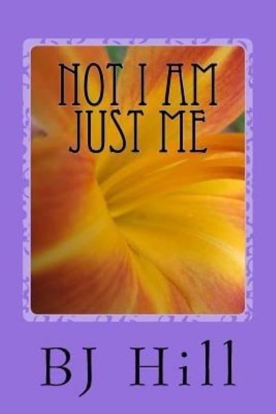 Cover for B J Hill · Not I Am Just Me (Paperback Book) (2016)
