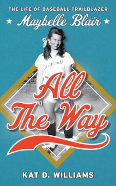 Cover for Kat D Williams · All the Way: The Life of Baseball Trailblazer Maybelle Blair (Hardcover Book) (2025)