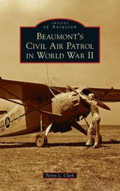 Cover for Penny L Clark · Beaumont's Civil Air Patrol in World War II (Hardcover Book) (2021)