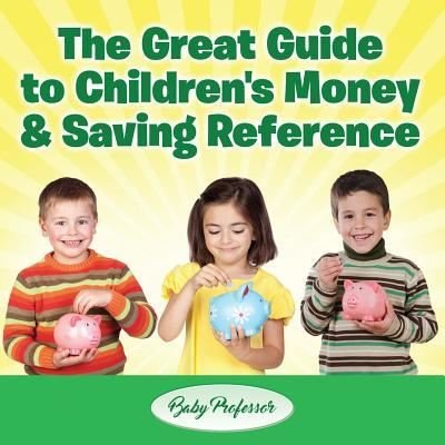 Cover for Baby Professor · The Great Guide to Children's Money &amp; Saving Reference (Paperback Book) (2017)