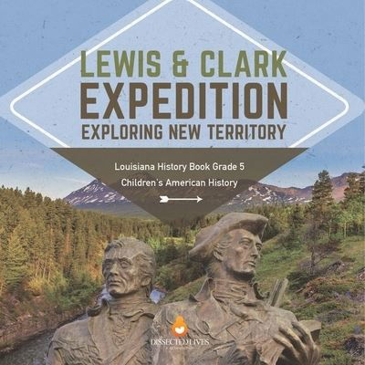 Cover for Baby Professor · Lewis &amp; Clark Expedition: Exploring New Territory Louisiana History Book Grade 5 Children's American History (Paperback Book) (2021)