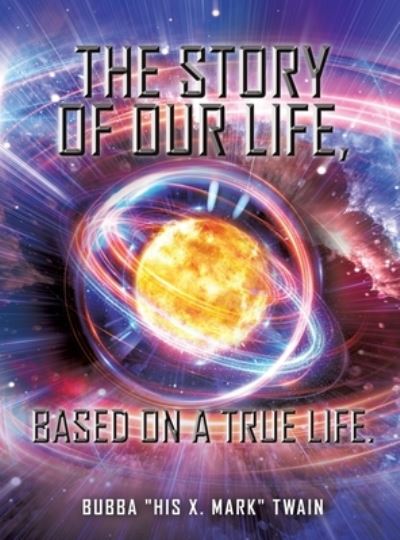 The Story of Our Life, based on a True Life. - Bubba Twain - Books - Xulon Press - 9781545665367 - March 4, 2019