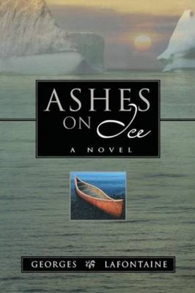 Ashes on Ice - Georges Lafontaine - Books - Breakwater Books,Canada - 9781550812367 - May 31, 2007
