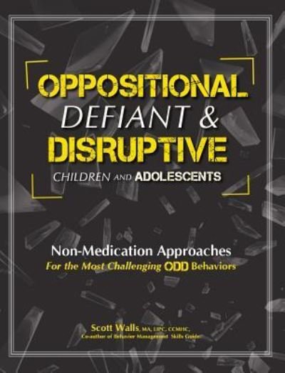 Cover for Scott Walls · Oppositional, Defiant &amp; Disruptive Children and Adolescents : Non-Medication Approaches for the Most Challenging ODD Behaviors (Taschenbuch) (2016)