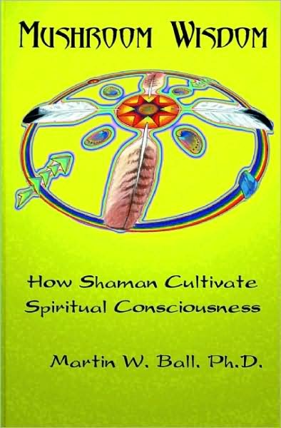 Cover for Martin W. Ball · Mushroom Wisdom: Cultivating Spiritual Consciousness (Paperback Book) (2006)