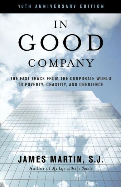 Cover for Martin SJ, James, author of The Jesuit Guide to (Almost) Everything · In Good Company: The Fast Track from the Corporate World to Poverty, Chastity, and Obedience (Paperback Book) [Tenth edition] (2010)