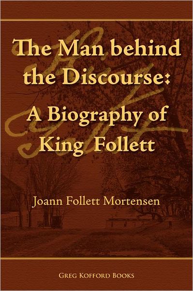 Cover for Joann Follett Mortensen · The Man Behind the Discourse: a Biography of King Follett (Paperback Book) (2011)