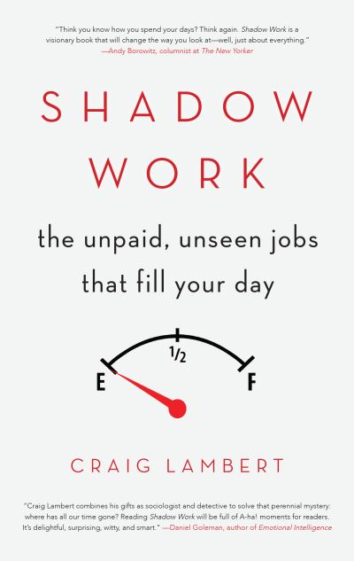 Shadow Work: The Unpaid, Unseen Jobs That Fill Your Day - Craig Lambert - Books - Counterpoint - 9781619027367 - April 12, 2016